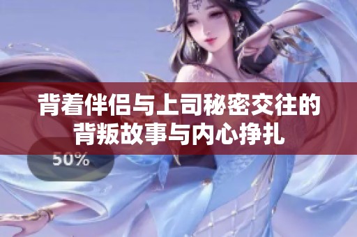 背着伴侣与上司秘密交往的背叛故事与内心挣扎