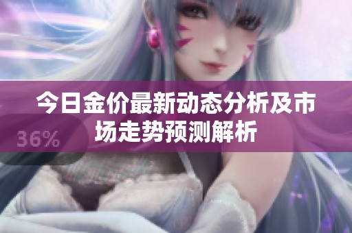今日金价最新动态分析及市场走势预测解析
