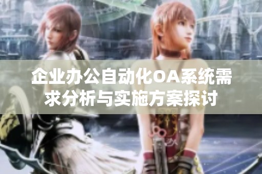 企业办公自动化OA系统需求分析与实施方案探讨