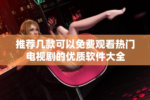 推荐几款可以免费观看热门电视剧的优质软件大全
