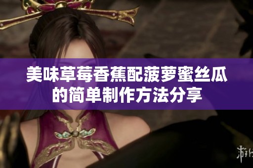美味草莓香蕉配菠萝蜜丝瓜的简单制作方法分享