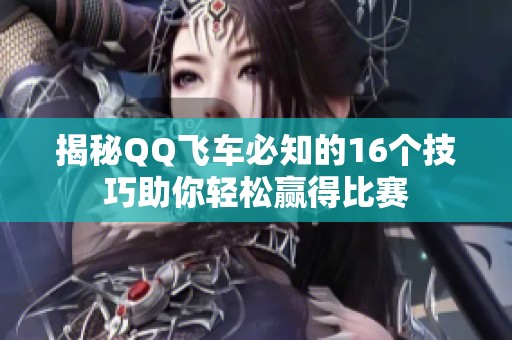 揭秘QQ飞车必知的16个技巧助你轻松赢得比赛