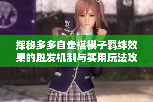 探秘多多自走棋棋子羁绊效果的触发机制与实用玩法攻略