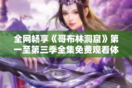 全网畅享《哥布林洞窟》第一至第三季全集免费观看体验