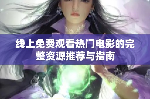 线上免费观看热门电影的完整资源推荐与指南