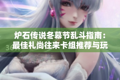 炉石传说冬幕节乱斗指南：最佳礼尚往来卡组推荐与玩法解析
