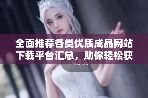 全面推荐各类优质成品网站下载平台汇总，助你轻松获取所需资源