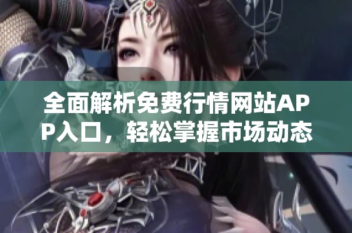 全面解析免费行情网站APP入口，轻松掌握市场动态与投资机会