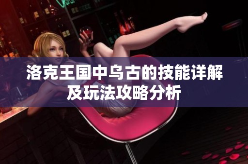 洛克王国中乌古的技能详解及玩法攻略分析