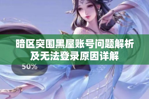 暗区突围黑屋账号问题解析及无法登录原因详解