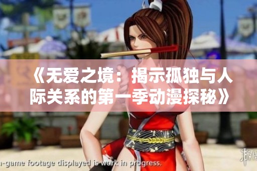 《无爱之境：揭示孤独与人际关系的第一季动漫探秘》