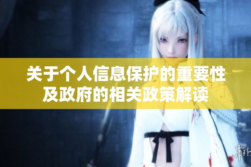 关于个人信息保护的重要性及政府的相关政策解读