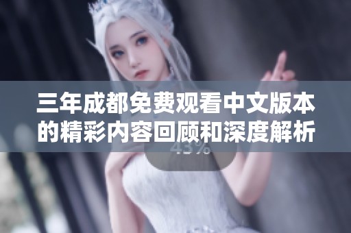 三年成都免费观看中文版本的精彩内容回顾和深度解析