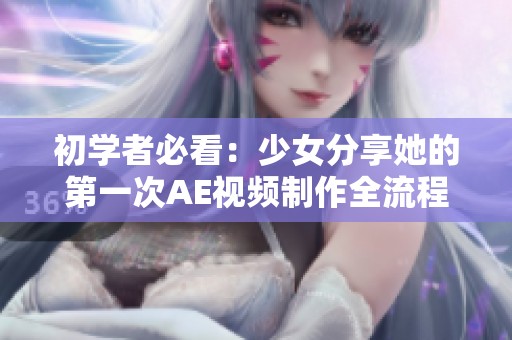 初学者必看：少女分享她的第一次AE视频制作全流程教程