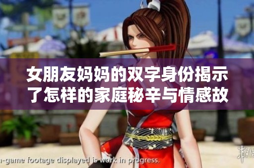 女朋友妈妈的双字身份揭示了怎样的家庭秘辛与情感故事