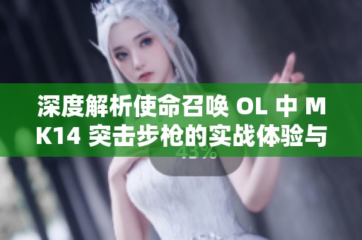 深度解析使命召唤 OL 中 MK14 突击步枪的实战体验与技巧分享