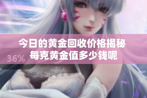 今日的黄金回收价格揭秘 每克黄金值多少钱呢