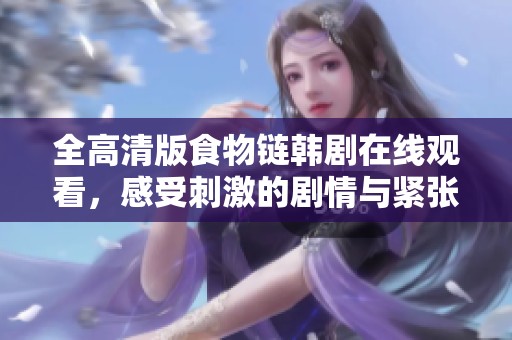 全高清版食物链韩剧在线观看，感受刺激的剧情与紧张的人物关系