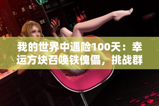 我的世界中遇险100天：幸运方块召唤铁傀儡，挑战群怪战斗！