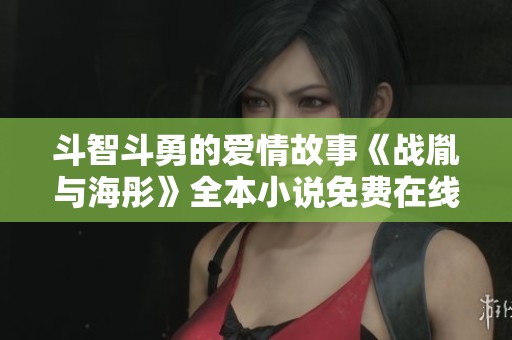 斗智斗勇的爱情故事《战胤与海彤》全本小说免费在线阅读分享