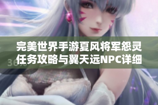 完美世界手游夏风将军怨灵任务攻略与翼天远NPC详细位置介绍