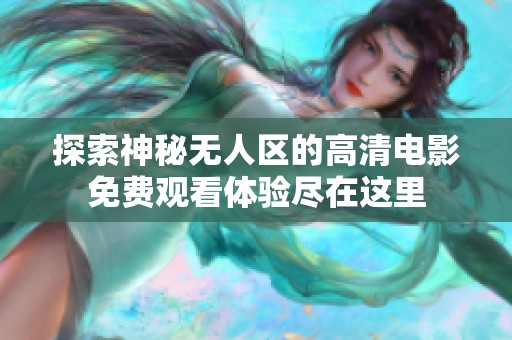 探索神秘无人区的高清电影免费观看体验尽在这里
