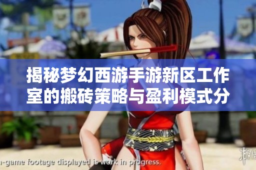 揭秘梦幻西游手游新区工作室的搬砖策略与盈利模式分析