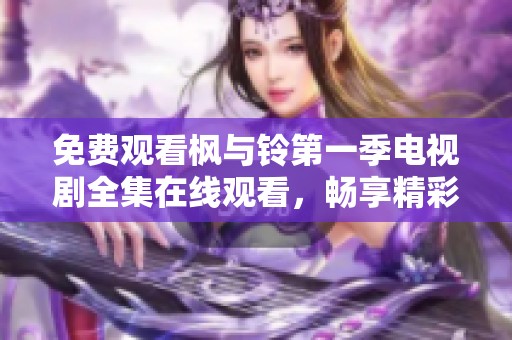 免费观看枫与铃第一季电视剧全集在线观看，畅享精彩剧情不容错过