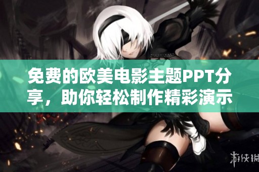 免费的欧美电影主题PPT分享，助你轻松制作精彩演示文稿