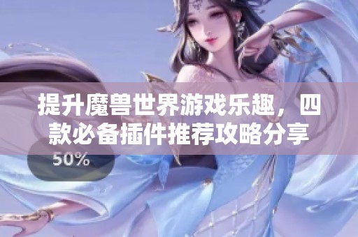 提升魔兽世界游戏乐趣，四款必备插件推荐攻略分享