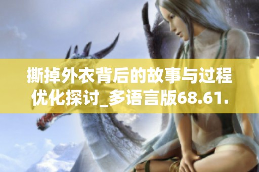 撕掉外衣背后的故事与过程优化探讨_多语言版68.61.17-江门市人民