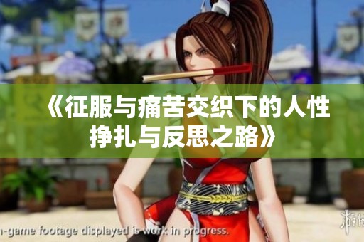 《征服与痛苦交织下的人性挣扎与反思之路》