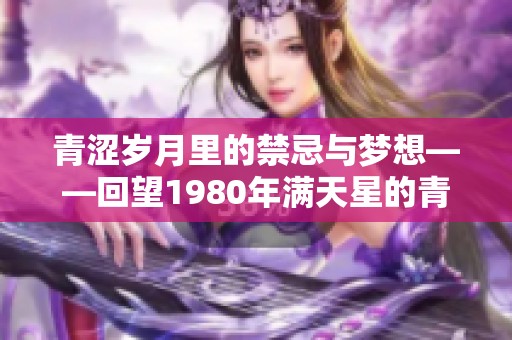 青涩岁月里的禁忌与梦想——回望1980年满天星的青春记忆