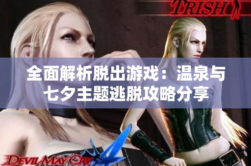 全面解析脱出游戏：温泉与七夕主题逃脱攻略分享