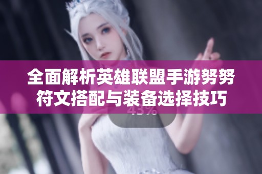 全面解析英雄联盟手游努努符文搭配与装备选择技巧