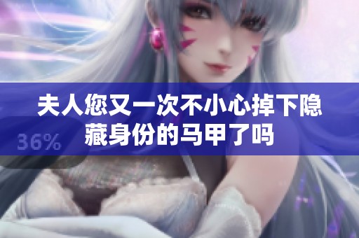 夫人您又一次不小心掉下隐藏身份的马甲了吗