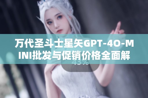 万代圣斗士星矢GPT-4O-MINI批发与促销价格全面解析