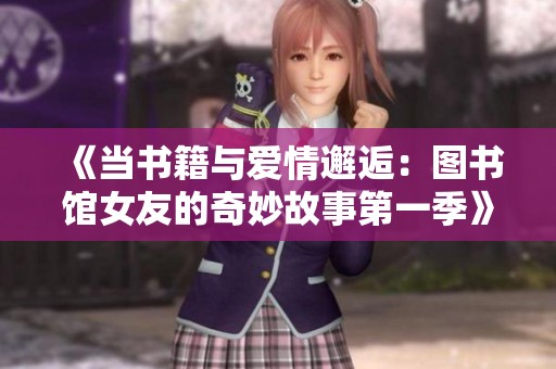 《当书籍与爱情邂逅：图书馆女友的奇妙故事第一季》