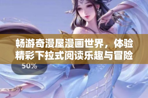 畅游奇漫屋漫画世界，体验精彩下拉式阅读乐趣与冒险