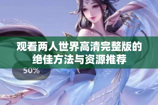 观看两人世界高清完整版的绝佳方法与资源推荐