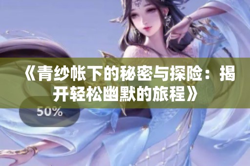 《青纱帐下的秘密与探险：揭开轻松幽默的旅程》