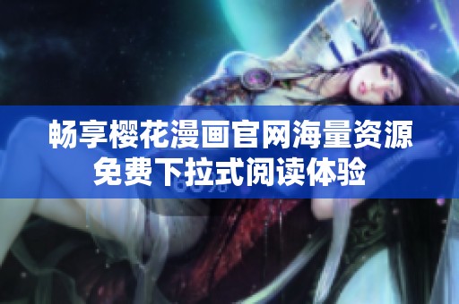 畅享樱花漫画官网海量资源免费下拉式阅读体验
