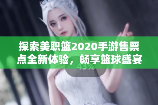 探索美职篮2020手游售票点全新体验，畅享篮球盛宴的无限乐趣