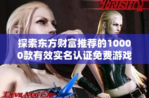 探索东方财富推荐的10000款有效实名认证免费游戏大全