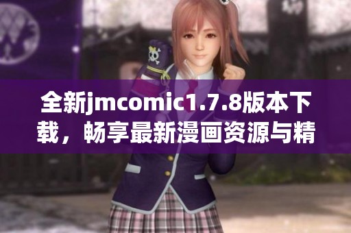 全新jmcomic1.7.8版本下载，畅享最新漫画资源与精彩体验升级！