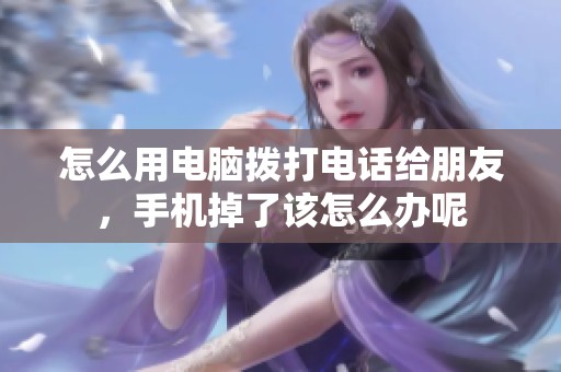 怎么用电脑拨打电话给朋友，手机掉了该怎么办呢