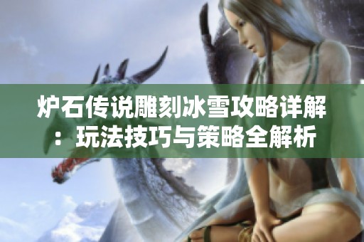 炉石传说雕刻冰雪攻略详解：玩法技巧与策略全解析