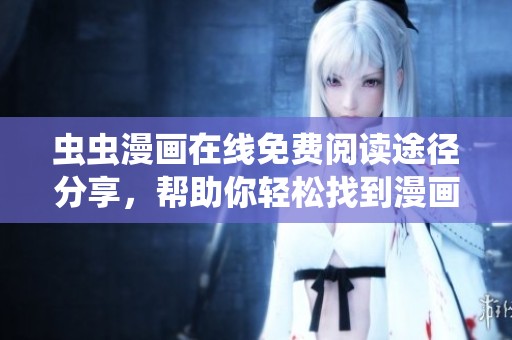 虫虫漫画在线免费阅读途径分享，帮助你轻松找到漫画入口
