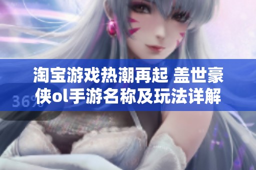 淘宝游戏热潮再起 盖世豪侠ol手游名称及玩法详解