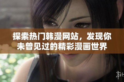 探索热门韩漫网站，发现你未曾见过的精彩漫画世界